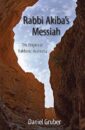 Rabbi Akiba's Messiah: The Origins of Rabbinic Authority