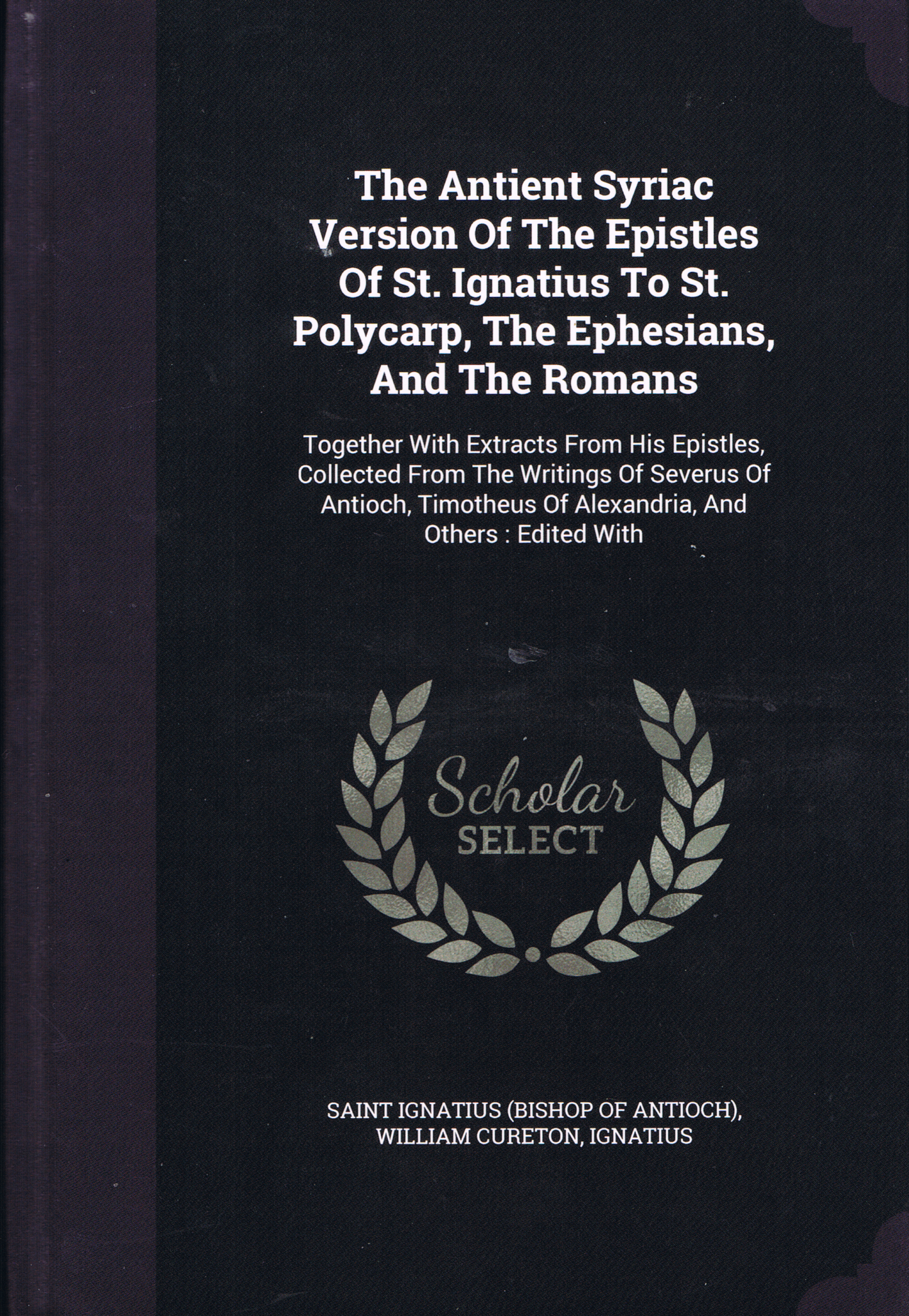 Syriac Version The Ancient Syriac Version Of The Epistles Of St. Ignatius To St ...